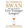 So You Want To Live Younger Longer? The Ultimate Guide to Longevity From Australia's Most Trusted Doctor