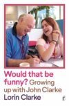 Would that be funny?: Growing up with John Clarke