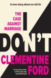 I Don't: The Case Against Marriage