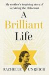 A Brilliant Life: My Mother's Inspiring Story of Surviving the Holocaust