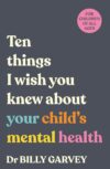 Ten Things I Wish You Knew About Your Child’s Mental Health