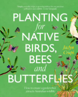 Planting for Native Birds, Bees and Butterflies: How to create a garden that attracts Australian wildlife